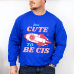 Too Cute To Be Cis Design - Transgender Unisex Crewneck T-Shirt Sweatshirt Hoodie