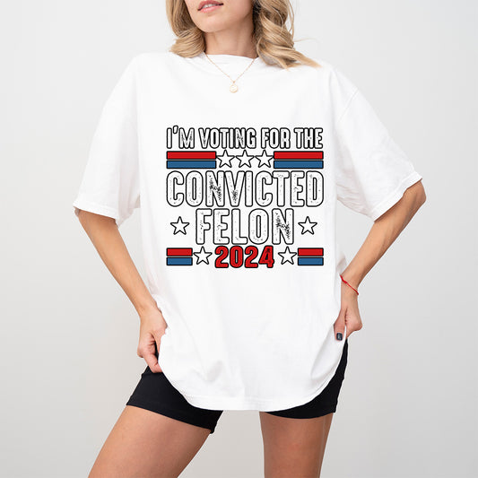 I'm Voting For The Convicted Felon - Trump Theme Unisex Crewneck T-Shirt Sweatshirt Hoodie