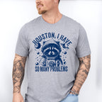 Houston I Have So Many Problems - Funny Unisex Crewneck T-Shirt Sweatshirt Hoodie