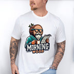 Morning Wood - Funny Unisex Crewneck T-Shirt Sweatshirt Hoodie