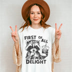 First Of All I'm A Delight - Funny Unisex Crewneck T-Shirt Sweatshirt Hoodie