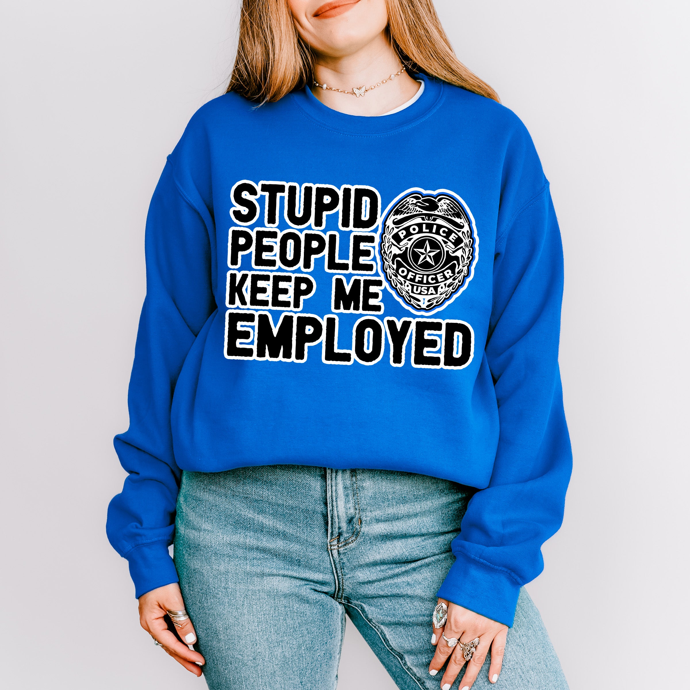 Stupid People Keep Me Employed - Police Unisex Crewneck T-Shirt Sweatshirt Hoodie