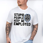 Stupid People Keep Me Employed - Police Unisex Crewneck T-Shirt Sweatshirt Hoodie