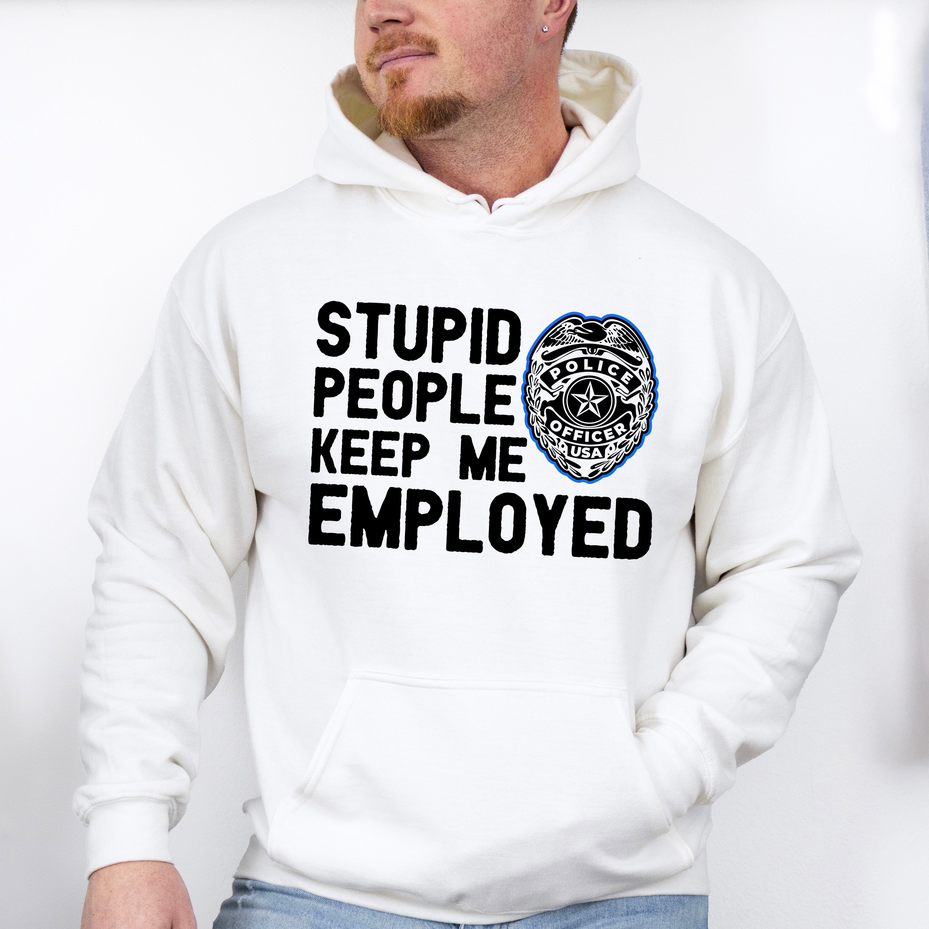 Stupid People Keep Me Employed - Police Unisex Crewneck T-Shirt Sweatshirt Hoodie