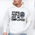 Stupid People Keep Me Employed - Police Unisex Crewneck T-Shirt Sweatshirt Hoodie
