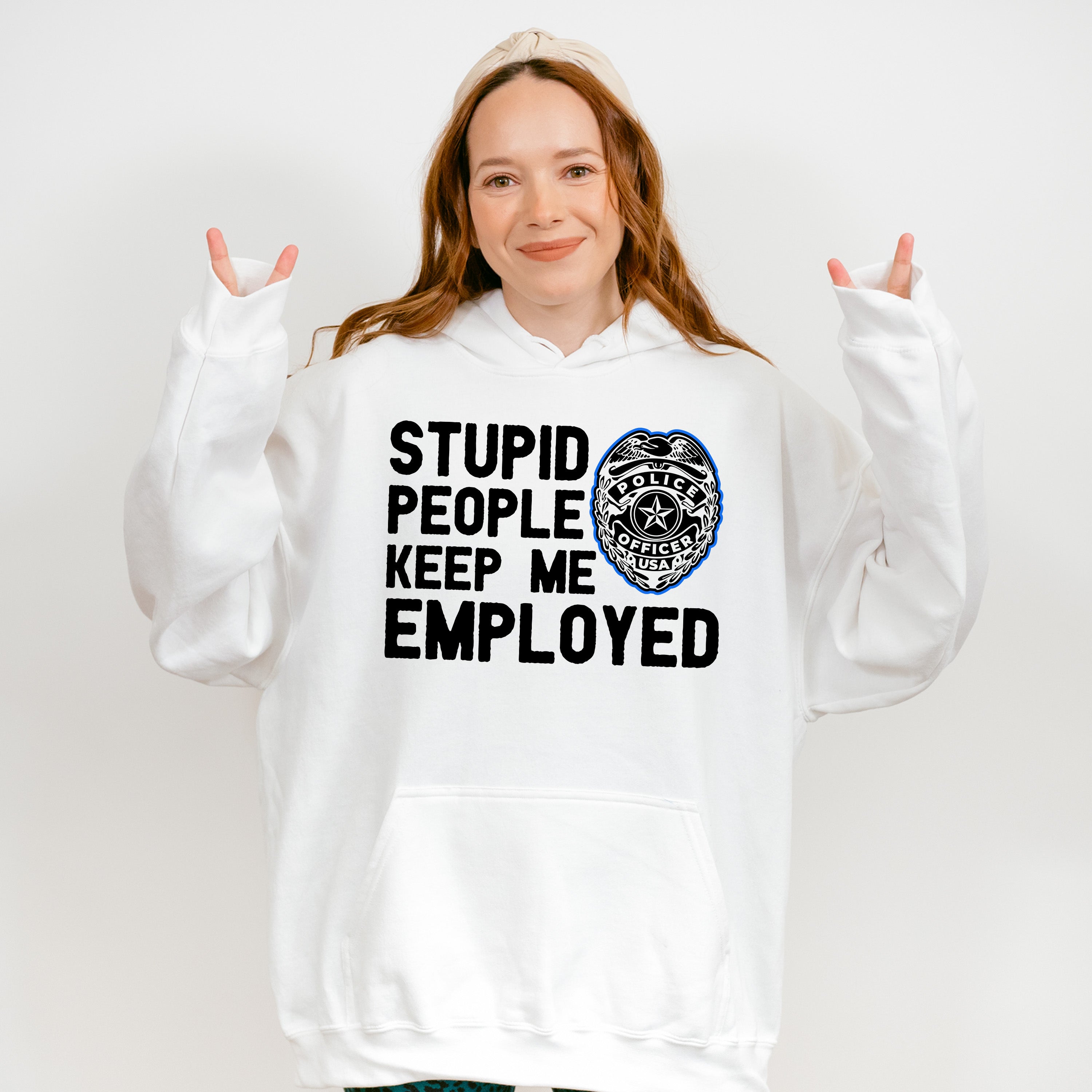 Stupid People Keep Me Employed - Police Unisex Crewneck T-Shirt Sweatshirt Hoodie