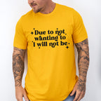Due To Not Wanting To I Will Not Be - Mental Health Unisex Crewneck T-Shirt Sweatshirt Hoodie