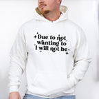 Due To Not Wanting To I Will Not Be - Mental Health Unisex Crewneck T-Shirt Sweatshirt Hoodie