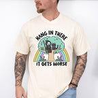 Hang In There It Gets Worse - Funny Unisex Crewneck T-Shirt Sweatshirt Hoodie