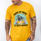 Hang In There It Gets Worse - Funny Unisex Crewneck T-Shirt Sweatshirt Hoodie