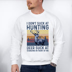 I Don't Suck at Hunting Deer Suck at Standing in Front of Me Design - Hunting Theme Unisex Crewneck T-Shirt Sweatshirt Hoodie