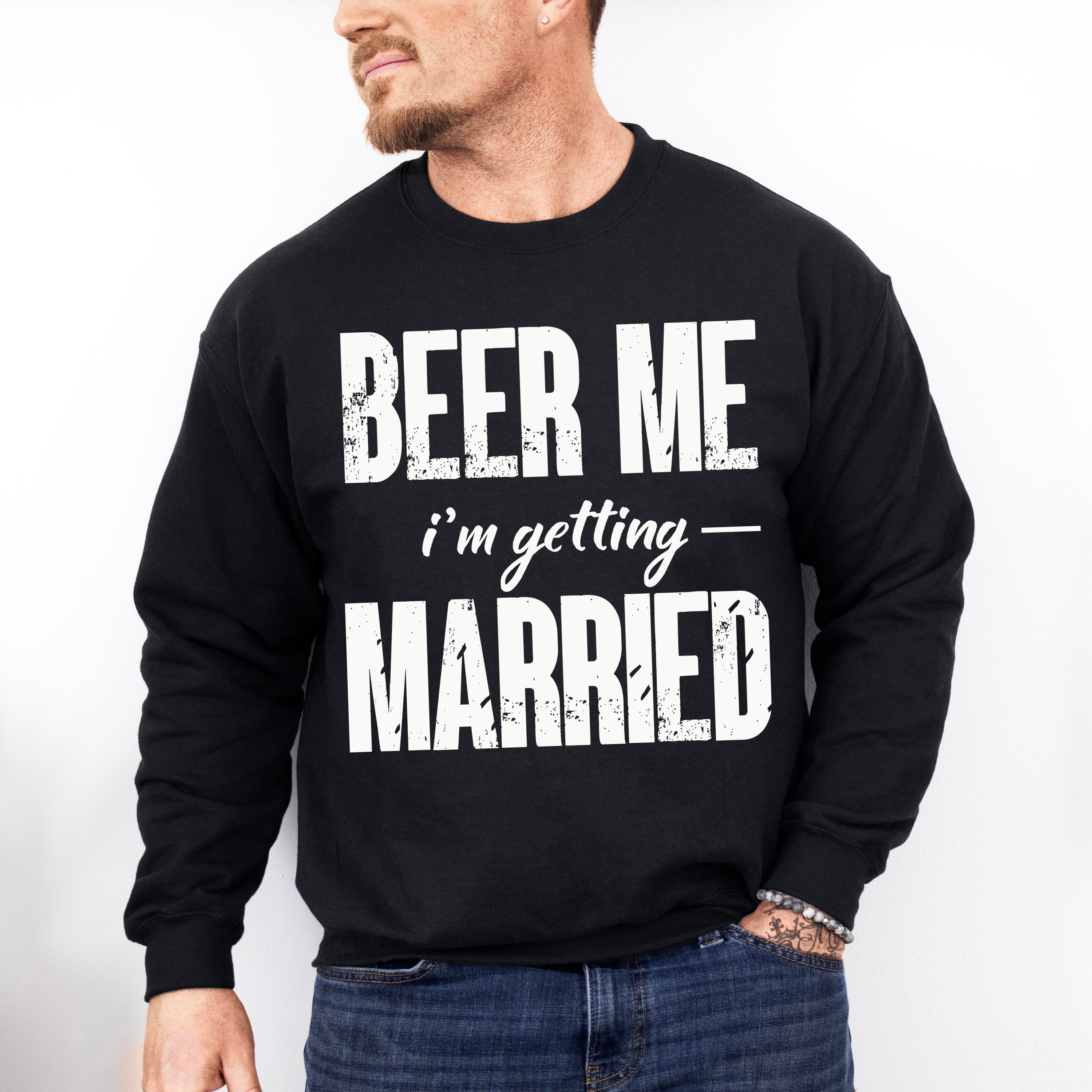 Beer Me I'm Getting Married B&amp;W Design - Bachelor Unisex Crewneck T-Shirt Sweatshirt Hoodie