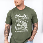 Maybe Coffee Is Addicted To Me - Coffee Unisex Crewneck T-Shirt Sweatshirt Hoodie
