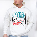 Oxygen Is Overrated - Swimming Unisex Crewneck T-Shirt Sweatshirt Hoodie
