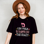 I Do Yoga To Burn Off The Crazy - Yoga Unisex Crewneck T-Shirt Sweatshirt Hoodie