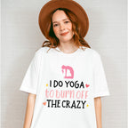 I Do Yoga To Burn Off The Crazy - Yoga Unisex Crewneck T-Shirt Sweatshirt Hoodie