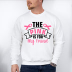 The Pink Is For My Friend - Cancer Unisex Crewneck T-Shirt Sweatshirt Hoodie
