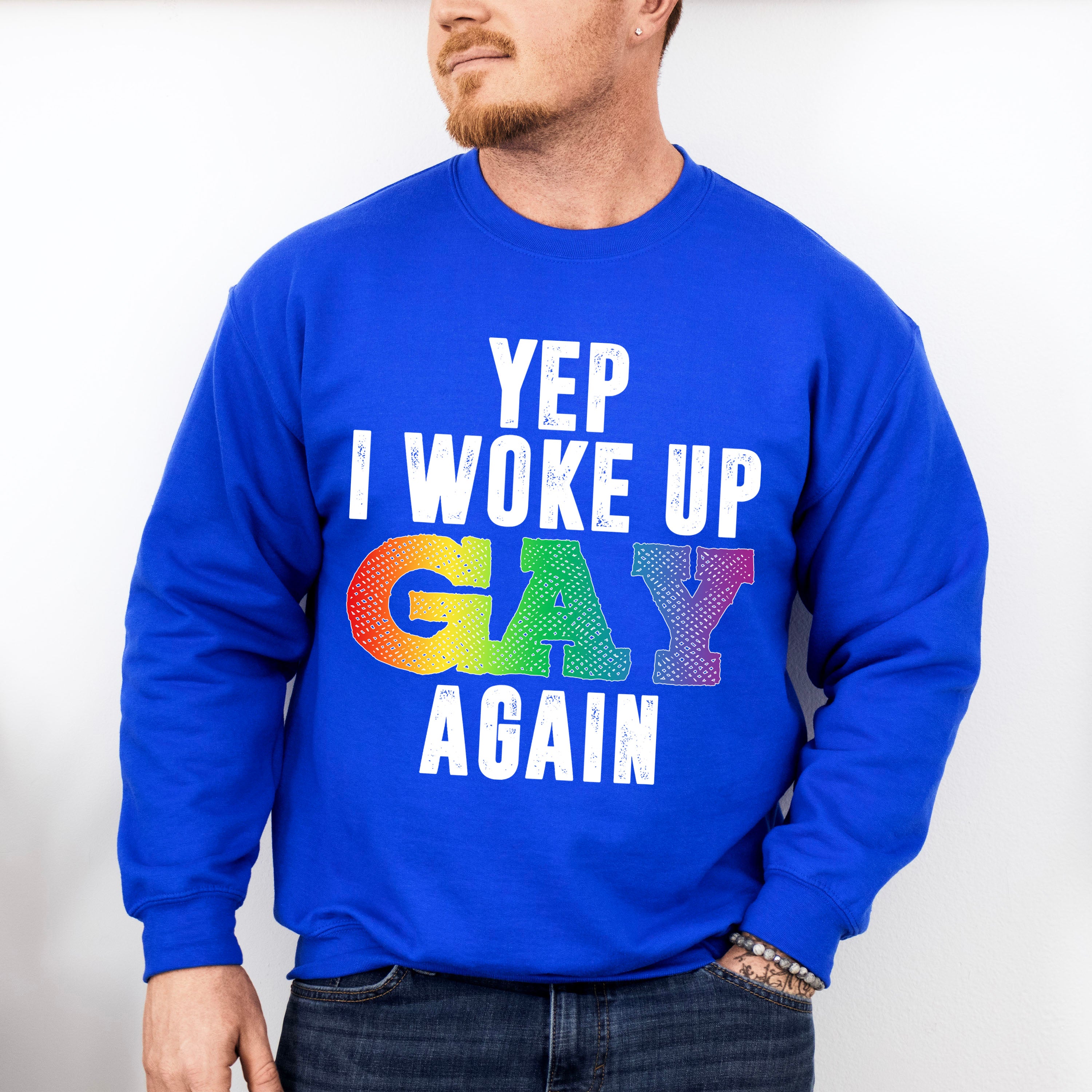 Yep I Woke Up Gay Again - Gay Unisex Crewneck T-Shirt Sweatshirt Hoodie