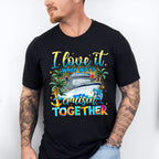 I Love It When We're Cruisin' Together - Vacation Unisex Crewneck T-Shirt Sweatshirt Hoodie