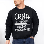 CRNA In Progress Design - CRNA Unisex Crewneck T-Shirt Sweatshirt Hoodie