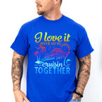 I Love It When We're Cruisin Together 2025 Color Gradient - Vacation Unisex Crewneck T-Shirt Sweatshirt Hoodie