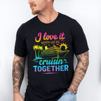 I Love It When We're Cruisin Together Gradient Colors - Vacation Unisex Crewneck T-Shirt Sweatshirt Hoodie