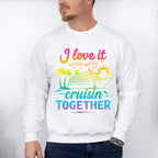 I Love It When We're Cruisin Together Gradient Colors - Vacation Unisex Crewneck T-Shirt Sweatshirt Hoodie