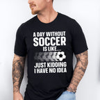 A Day Without Soccer Is Like - Soccer Unisex Crewneck T-Shirt Sweatshirt Hoodie