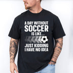 A Day Without Soccer Is Like - Soccer Unisex Crewneck T-Shirt Sweatshirt Hoodie