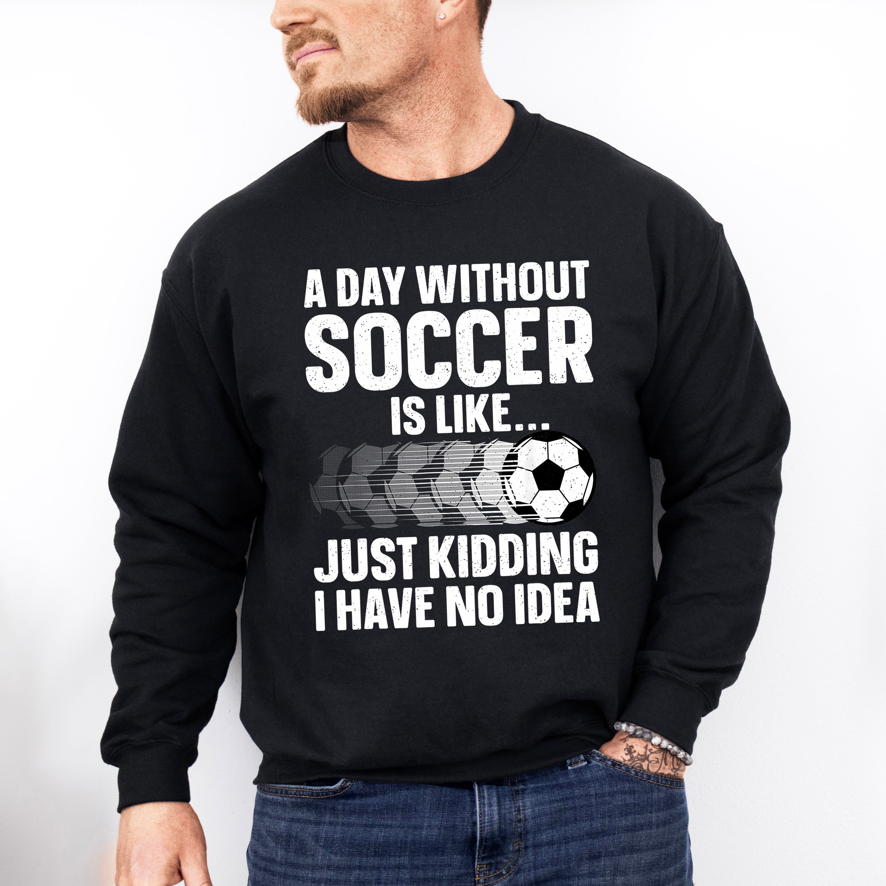 A Day Without Soccer Is Like - Soccer Unisex Crewneck T-Shirt Sweatshirt Hoodie
