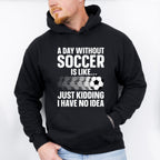 A Day Without Soccer Is Like - Soccer Unisex Crewneck T-Shirt Sweatshirt Hoodie