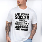 A Day Without Soccer Is Like - Soccer Unisex Crewneck T-Shirt Sweatshirt Hoodie