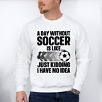 A Day Without Soccer Is Like - Soccer Unisex Crewneck T-Shirt Sweatshirt Hoodie