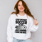 A Day Without Soccer Is Like - Soccer Unisex Crewneck T-Shirt Sweatshirt Hoodie