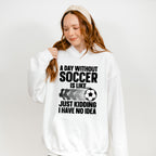 A Day Without Soccer Is Like - Soccer Unisex Crewneck T-Shirt Sweatshirt Hoodie