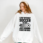 A Day Without Soccer Is Like - Soccer Unisex Crewneck T-Shirt Sweatshirt Hoodie