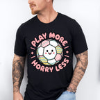 Play More Horry Less - Soccer Unisex Crewneck T-Shirt Sweatshirt Hoodie