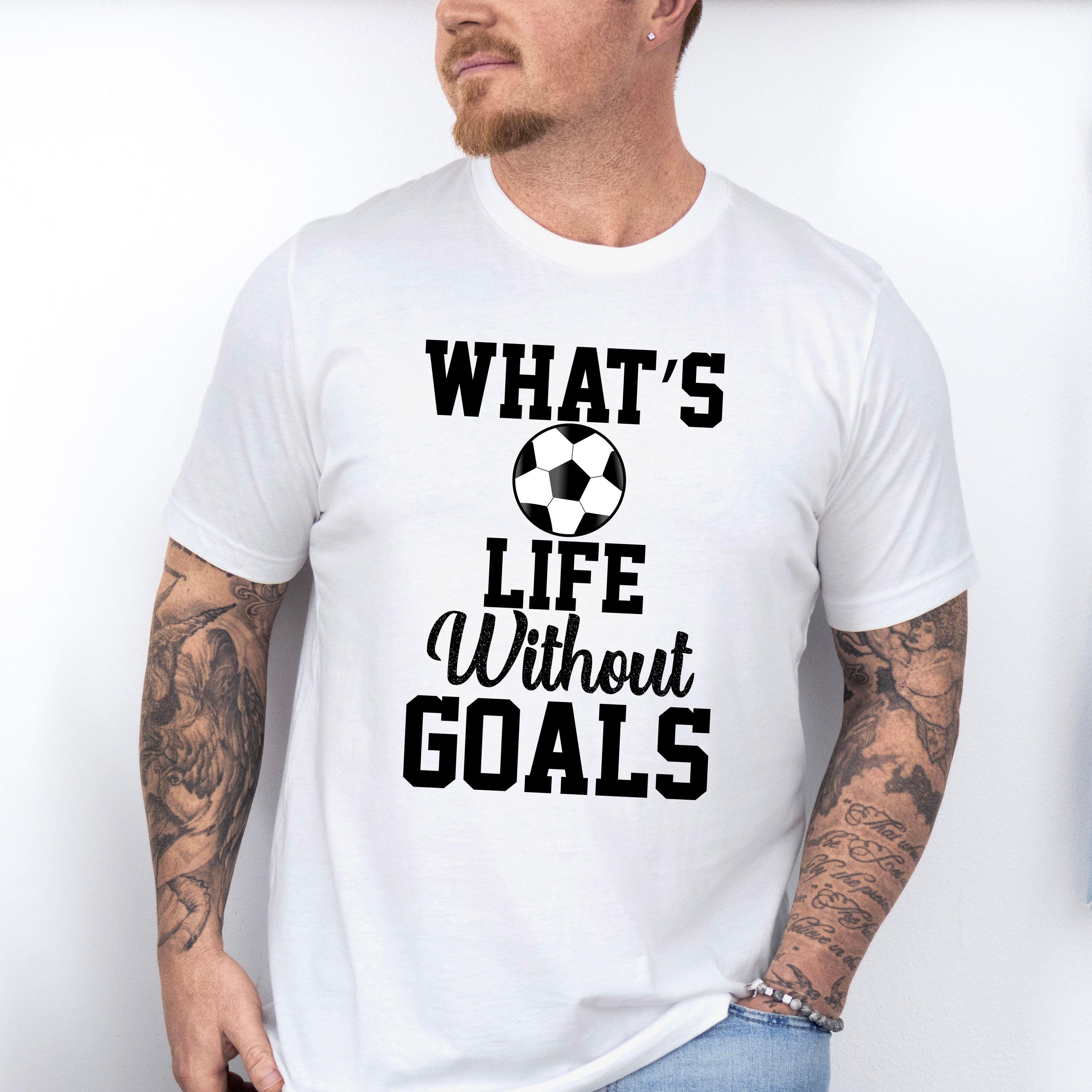 What's Life Without Goals - Soccer Unisex Crewneck T-Shirt Sweatshirt Hoodie
