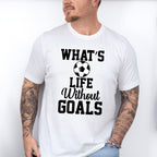 What's Life Without Goals - Soccer Unisex Crewneck T-Shirt Sweatshirt Hoodie