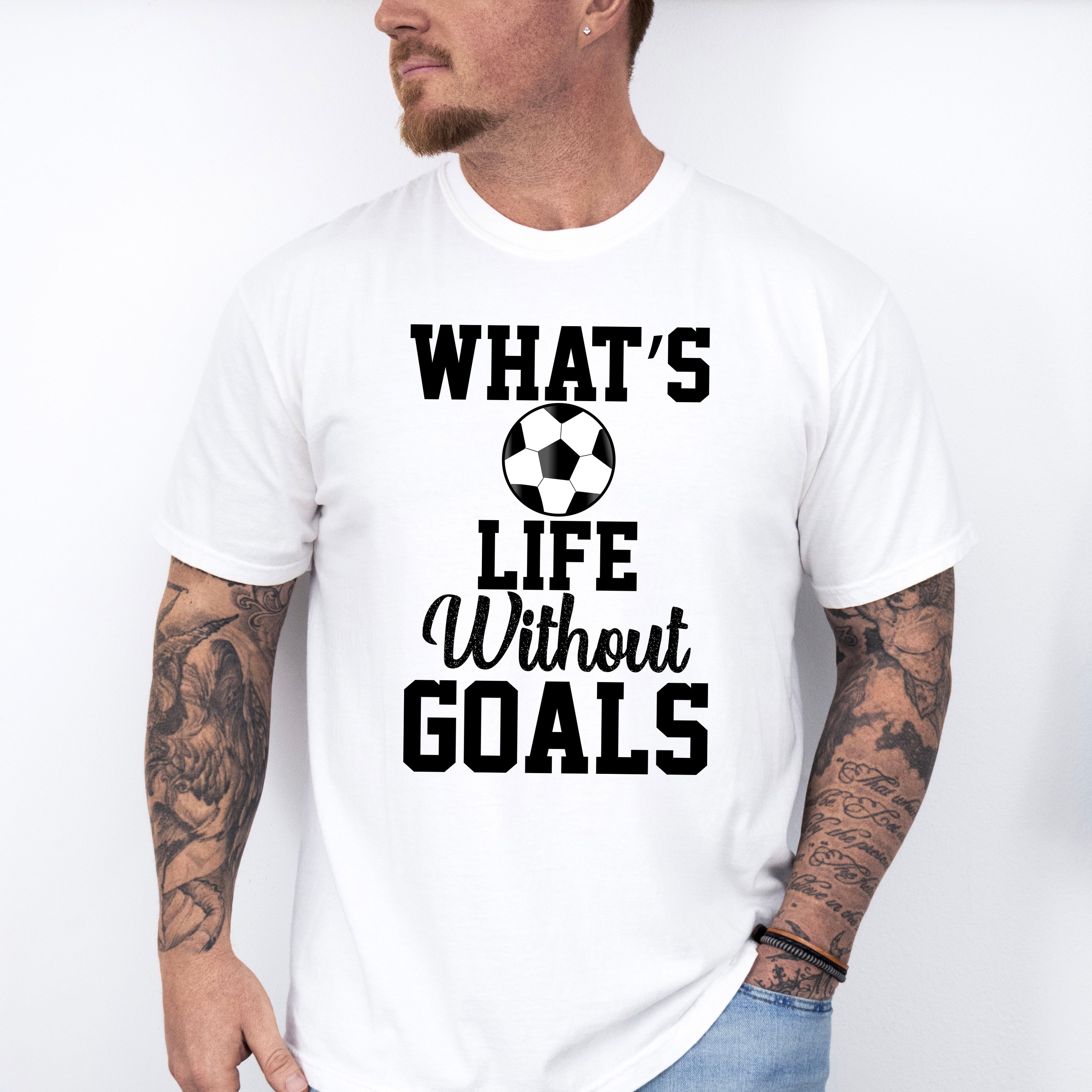 What's Life Without Goals - Soccer Unisex Crewneck T-Shirt Sweatshirt Hoodie
