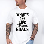 What's Life Without Goals - Soccer Unisex Crewneck T-Shirt Sweatshirt Hoodie