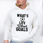 What's Life Without Goals - Soccer Unisex Crewneck T-Shirt Sweatshirt Hoodie