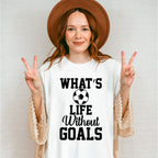What's Life Without Goals - Soccer Unisex Crewneck T-Shirt Sweatshirt Hoodie