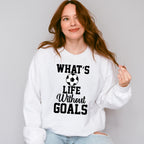 What's Life Without Goals - Soccer Unisex Crewneck T-Shirt Sweatshirt Hoodie