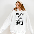 What's Life Without Goals - Soccer Unisex Crewneck T-Shirt Sweatshirt Hoodie