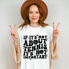 If It's Not About Tennis It's Not Important - Tennis Unisex Crewneck T-Shirt Sweatshirt Hoodie