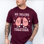 We Belung Together Valentines Theme T-shirt, Hoodie, Sweatshirt