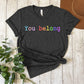 You Belong LGBTQ Theme Unisex Crewneck T-Shirt Sweatshirt Hoodie